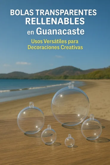 Bolas Transparentes Rellenables en Guanacaste: Decoración Tropical, Playera y Artesanal para Hogares, Hoteles y Eventos